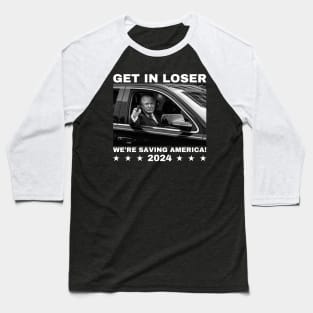 Trump-get-in-loser-we're-saving-america-2024 Baseball T-Shirt